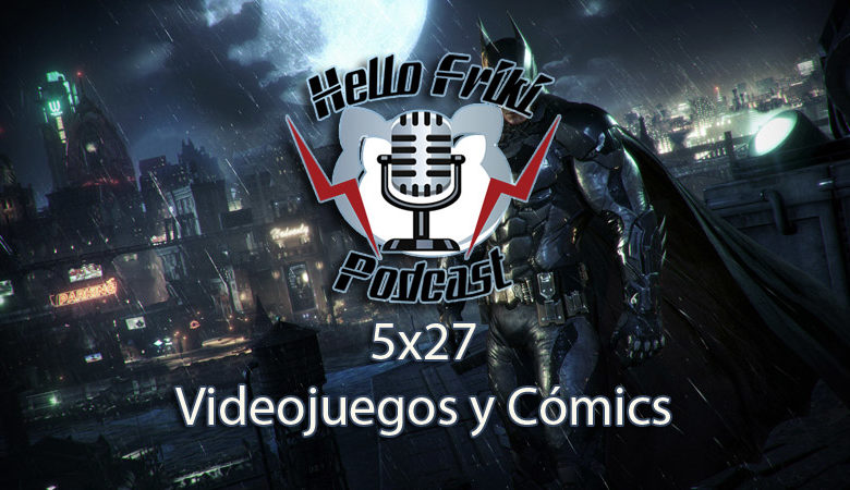 HF 5×27 Videojuegos y Cómics: Batman Arkham Knight