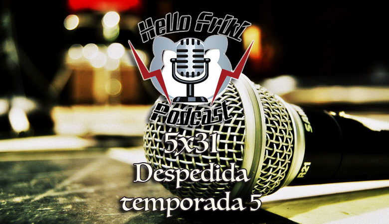 HF 5x31 Despedida de la temporada 5